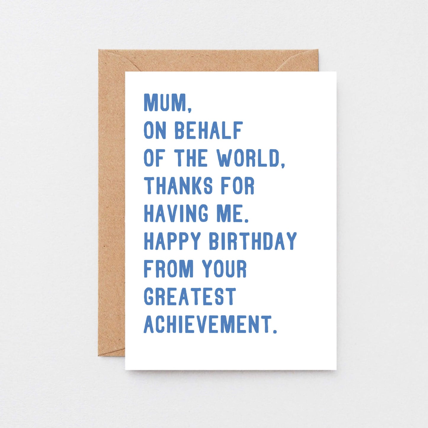 Mum Birthday Card by SixElevenCreations. Reads Mum, on behalf of the world, thanks for having me. Happy birthday from your greatest achievement. Product Code SE2025A6