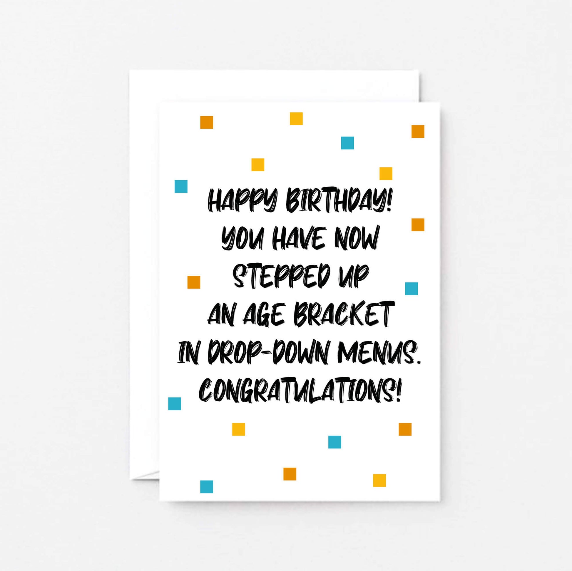 Birthday Card by SixElevenCreations. Reads Happy Birthday! You have now stepped up an age bracket in drop-down menus. Congratulations! Product Code SE1401A6