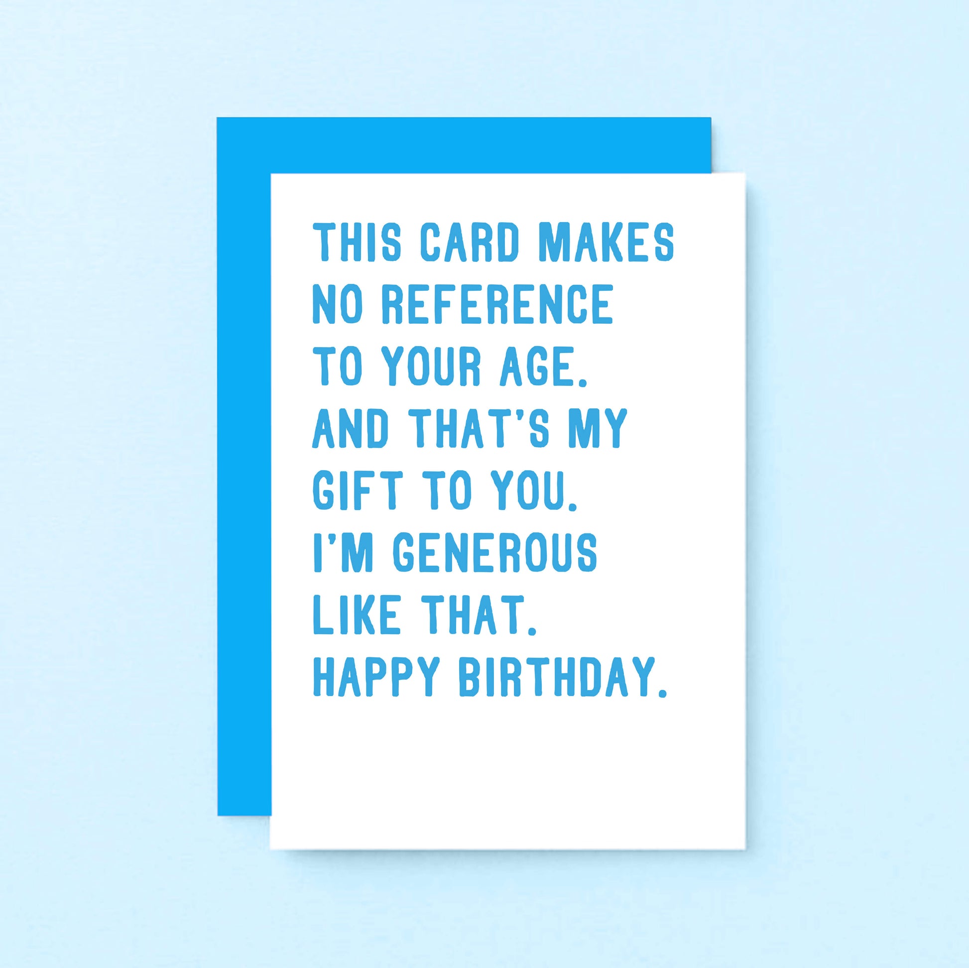 Birthday Card by SixElevenCreations. Reads This card makes no reference to your age. And that's my gift to you. I'm generous like that. Happy birthday. Product Code SE2043A6