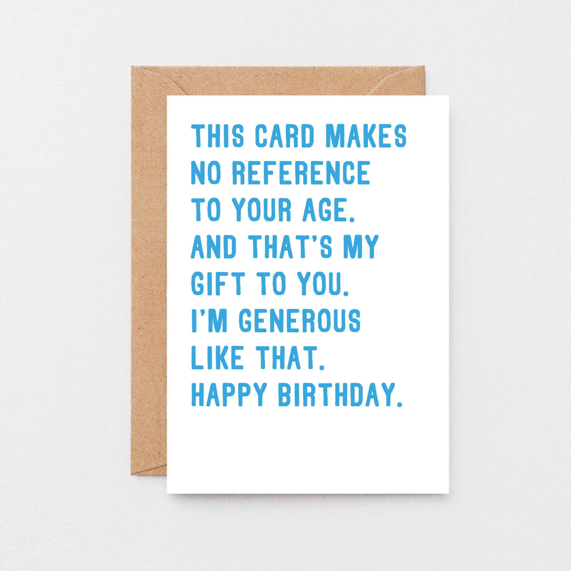 Birthday Card by SixElevenCreations. Reads This card makes no reference to your age. And that's my gift to you. I'm generous like that. Happy birthday. Product Code SE2043A6