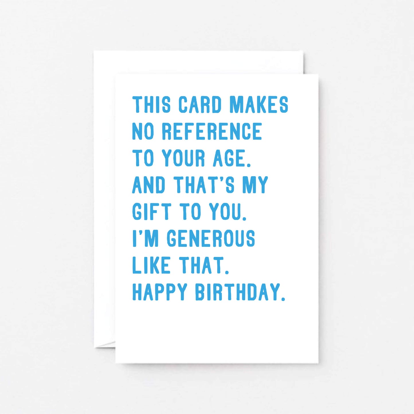 Birthday Card by SixElevenCreations. Reads This card makes no reference to your age. And that's my gift to you. I'm generous like that. Happy birthday. Product Code SE2043A6