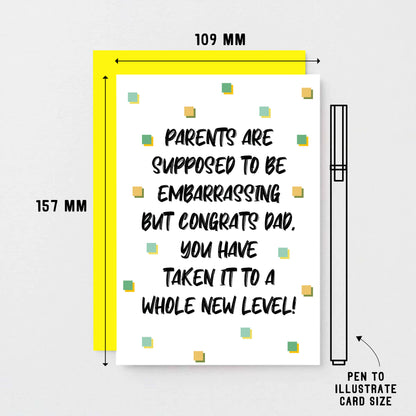 Card For Dad by SixElevenCreations. Card reads Parents are supposed to be embarrassing but congrats Dad, you have taken it to a whole new level! Product Code SE1407A6