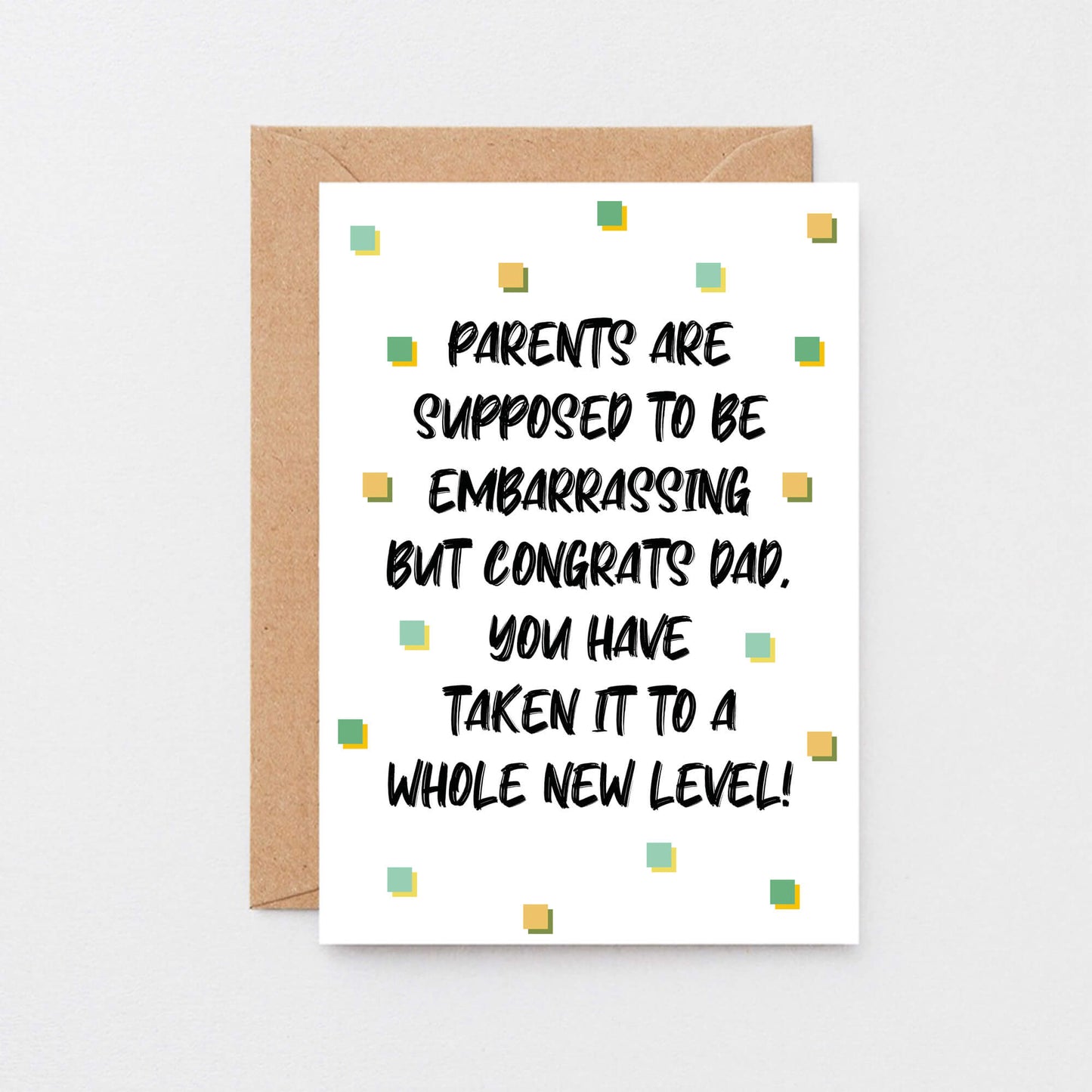 Card For Dad by SixElevenCreations. Card reads Parents are supposed to be embarrassing but congrats Dad, you have taken it to a whole new level! Product Code SE1407A6