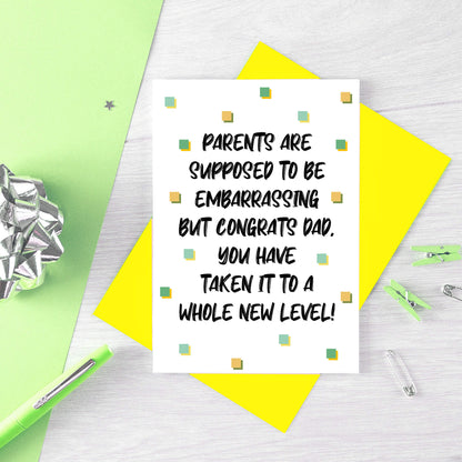 Card For Dad by SixElevenCreations. Card reads Parents are supposed to be embarrassing but congrats Dad, you have taken it to a whole new level! Product Code SE1407A6