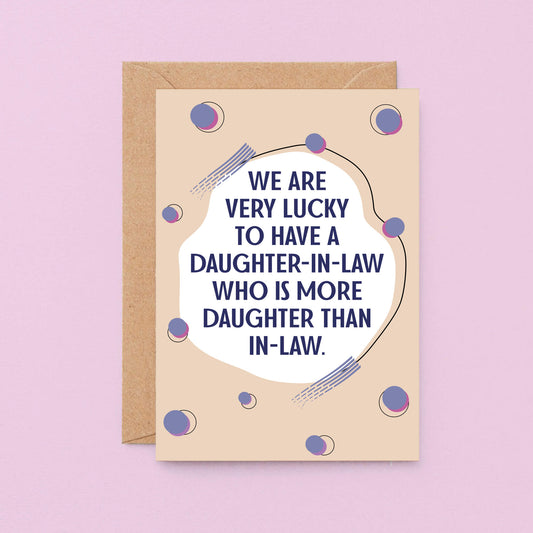 Daughter-in-Law Card by SixElevenCreations. Card reads We are very lucky to have a daughter-in-law who is more daughter than in-law. Product Code SE1117A6