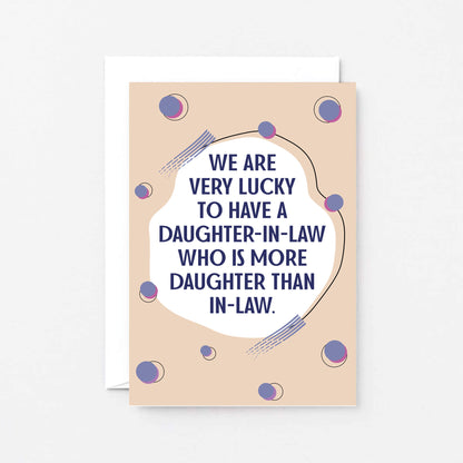 Daughter-in-Law Card by SixElevenCreations. Card reads We are very lucky to have a daughter-in-law who is more daughter than in-law. Product Code SE1117A6