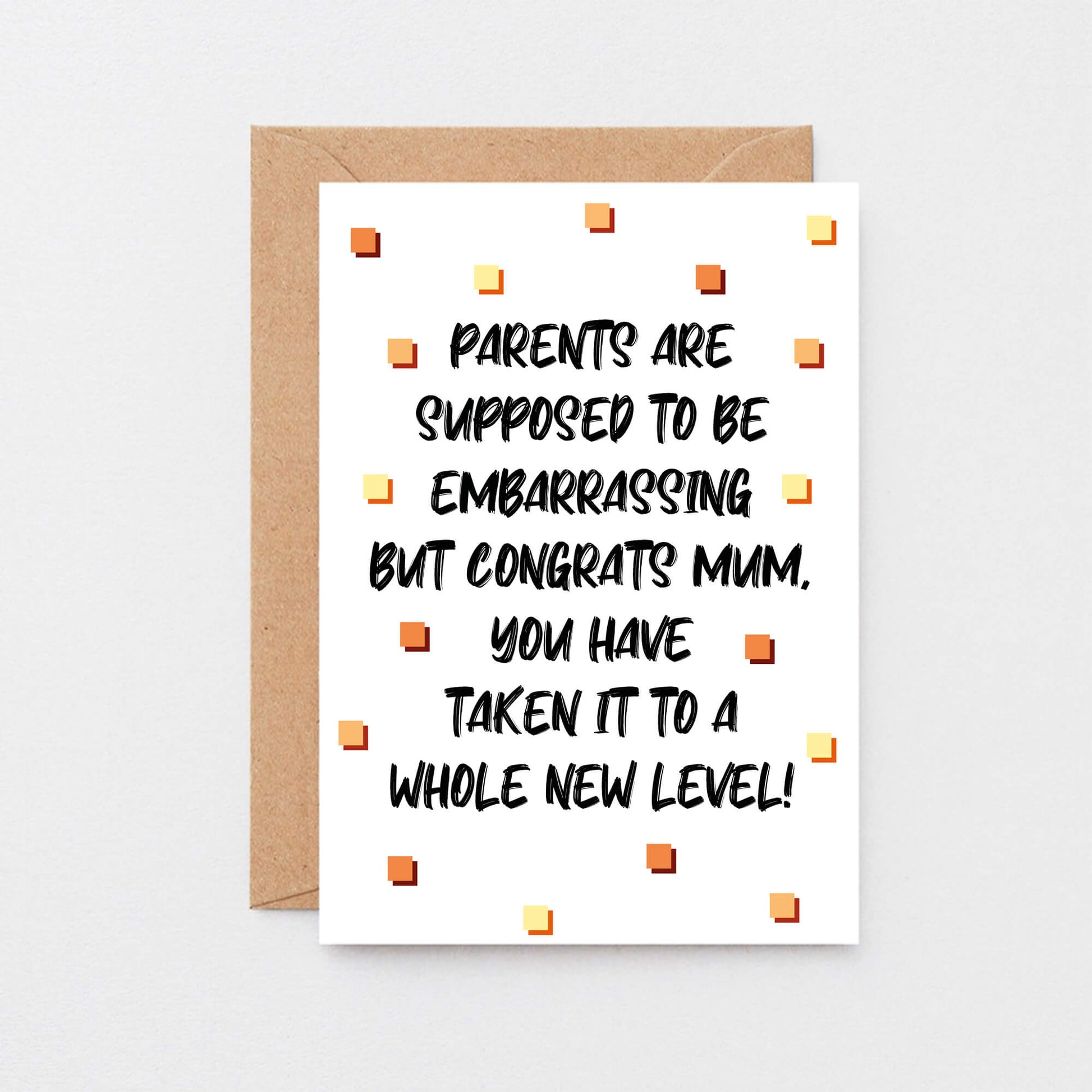 Card For Mum by SixElevenCreations. Card reads Parents are supposed to be embarrassing but congrats Mum, you have taken it to a whole new level! Product Code SE1408A6