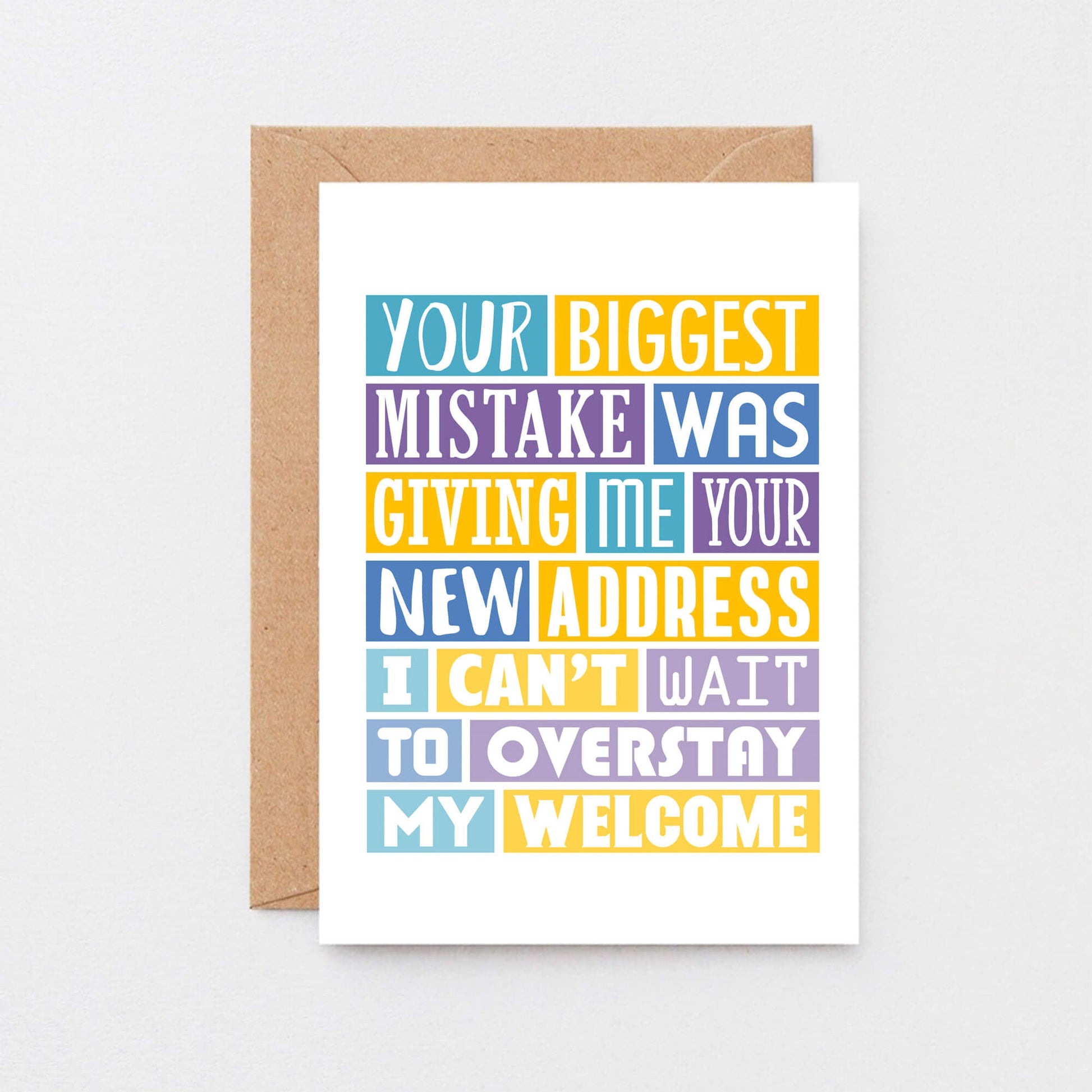 Big Funny New Home Card by SixElevenCreations. Reads Your biggest mistake was giving me your new address. I can't wait to overstay my welcome. Product Code SE0040A5