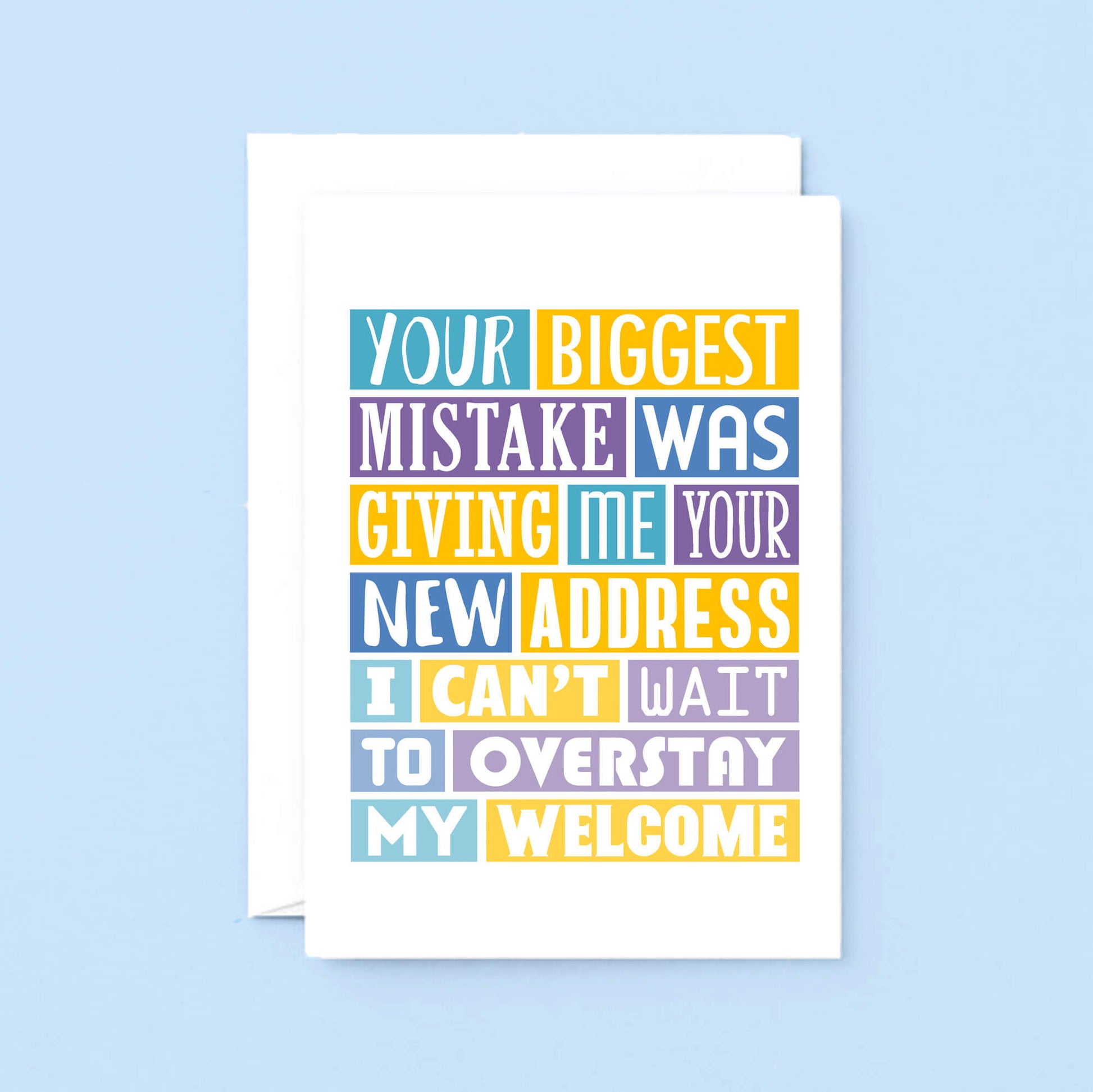 Big Funny New Home Card by SixElevenCreations. Reads Your biggest mistake was giving me your new address. I can't wait to overstay my welcome. Product Code SE0040A5