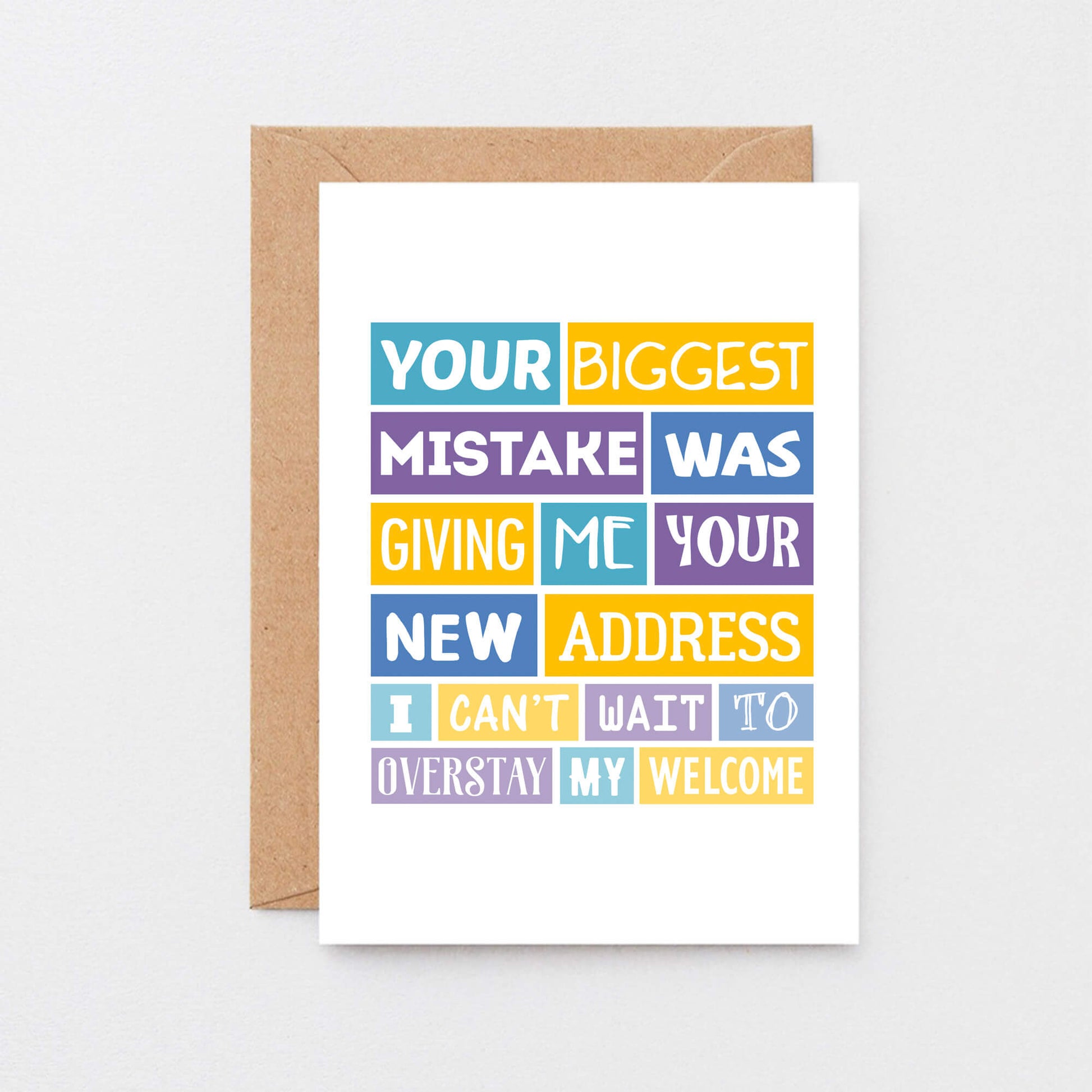 Big Funny New Home Card by SixElevenCreations. Reads Your biggest mistake was giving me your new address. I can't wait to overstay my welcome. Product Code SE0040A5