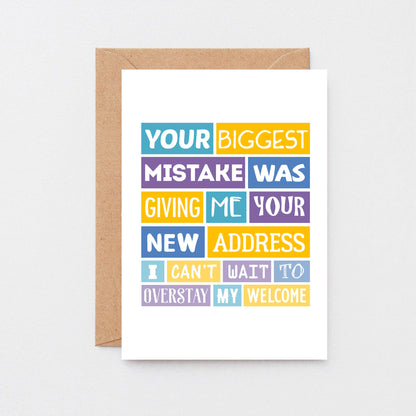 Big Funny New Home Card by SixElevenCreations. Reads Your biggest mistake was giving me your new address. I can't wait to overstay my welcome. Product Code SE0040A5