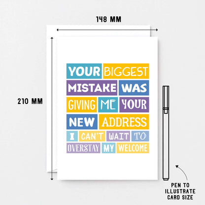 Big Funny New Home Card by SixElevenCreations. Reads Your biggest mistake was giving me your new address. I can't wait to overstay my welcome. Product Code SE0040A5