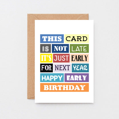 Belated Birthday Card by SixElevenCreations. Reads This card is not late. It's just early for next year. Happy early birthday. Product Code SE0057A6