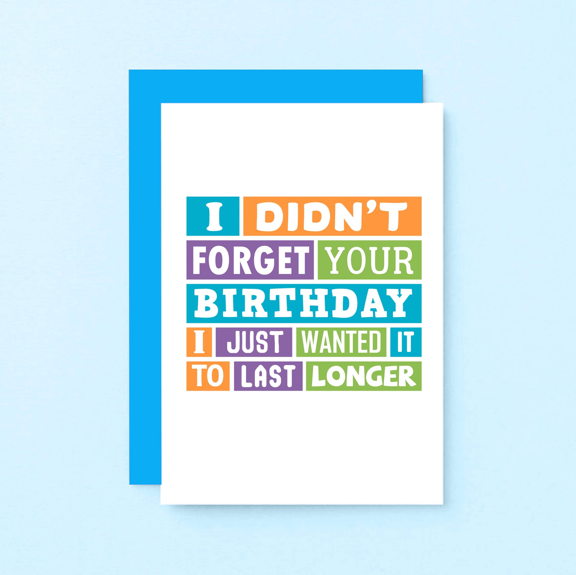 Belated Birthday Card by SixElevenCreations. Reads I didn't forget your birthday. I just wanted it to last longer. Product Code SE0196A6