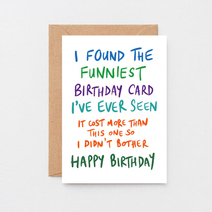 Birthday Card by SixElevenCreations. Reads I found the funniest birthday card I've ever seen. It cost more than this one so I didn't bother. Happy birthday. Product Code SE1006A6