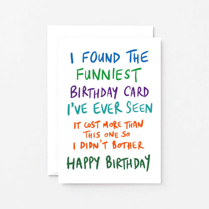 Birthday Card by SixElevenCreations. Reads I found the funniest birthday card I've ever seen. It cost more than this one so I didn't bother. Happy birthday. Product Code SE1006A6