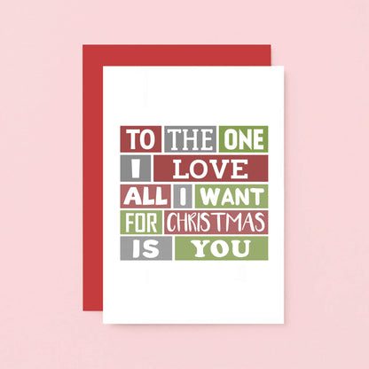 Romantic Christmas Card by SixElevenCreations. Reads To the one I love All I want for Christmas is you. Product Code SEC0022A6