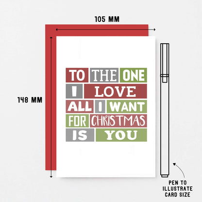 Romantic Christmas Card by SixElevenCreations. Reads To the one I love All I want for Christmas is you. Product Code SEC0022A6