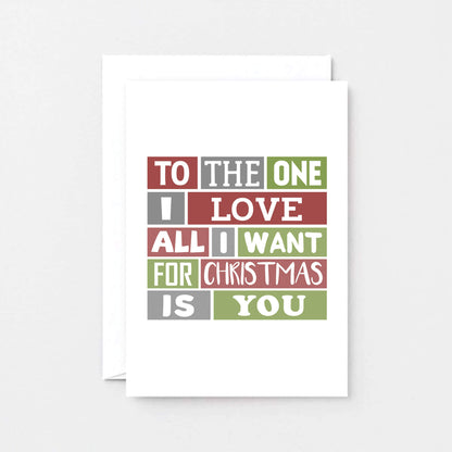 Romantic Christmas Card by SixElevenCreations. Reads To the one I love All I want for Christmas is you. Product Code SEC0022A6