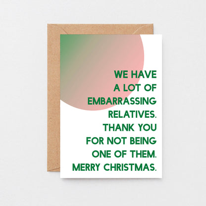 Christmas Card by SixElevenCreations. Reads We have a lot of embarrassing relatives. Thank you for not being one of them. Merry Christmas. Product Code SEC0042A6