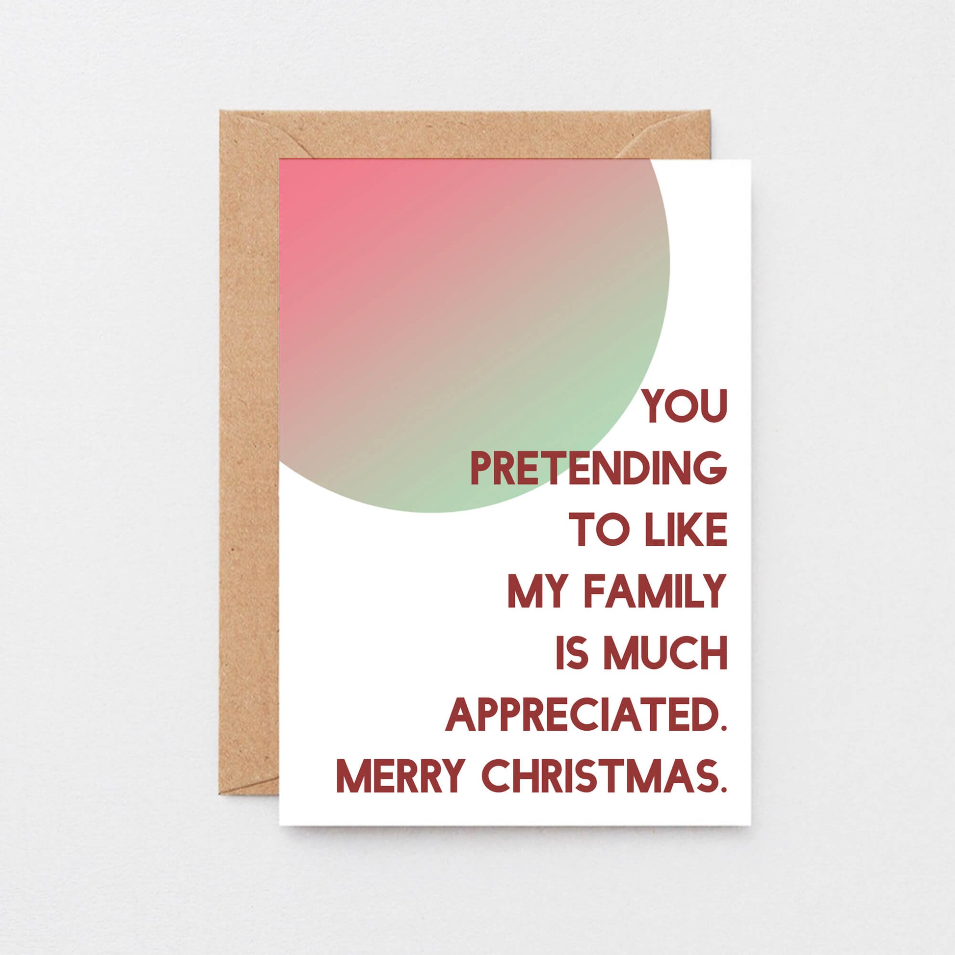 Christmas Card by SixElevenCreations. Reads You pretending to like my family is much appreciated. Merry Christmas. Product Code SEC0045A6