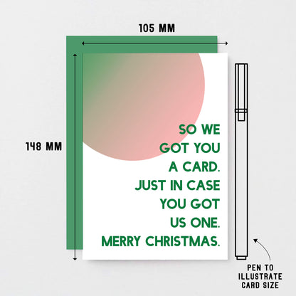 Christmas Card by SixElevenCreations. Reads So we got you a card. Just in case you got us one. Merry Christmas. Product Code SEC0048A6