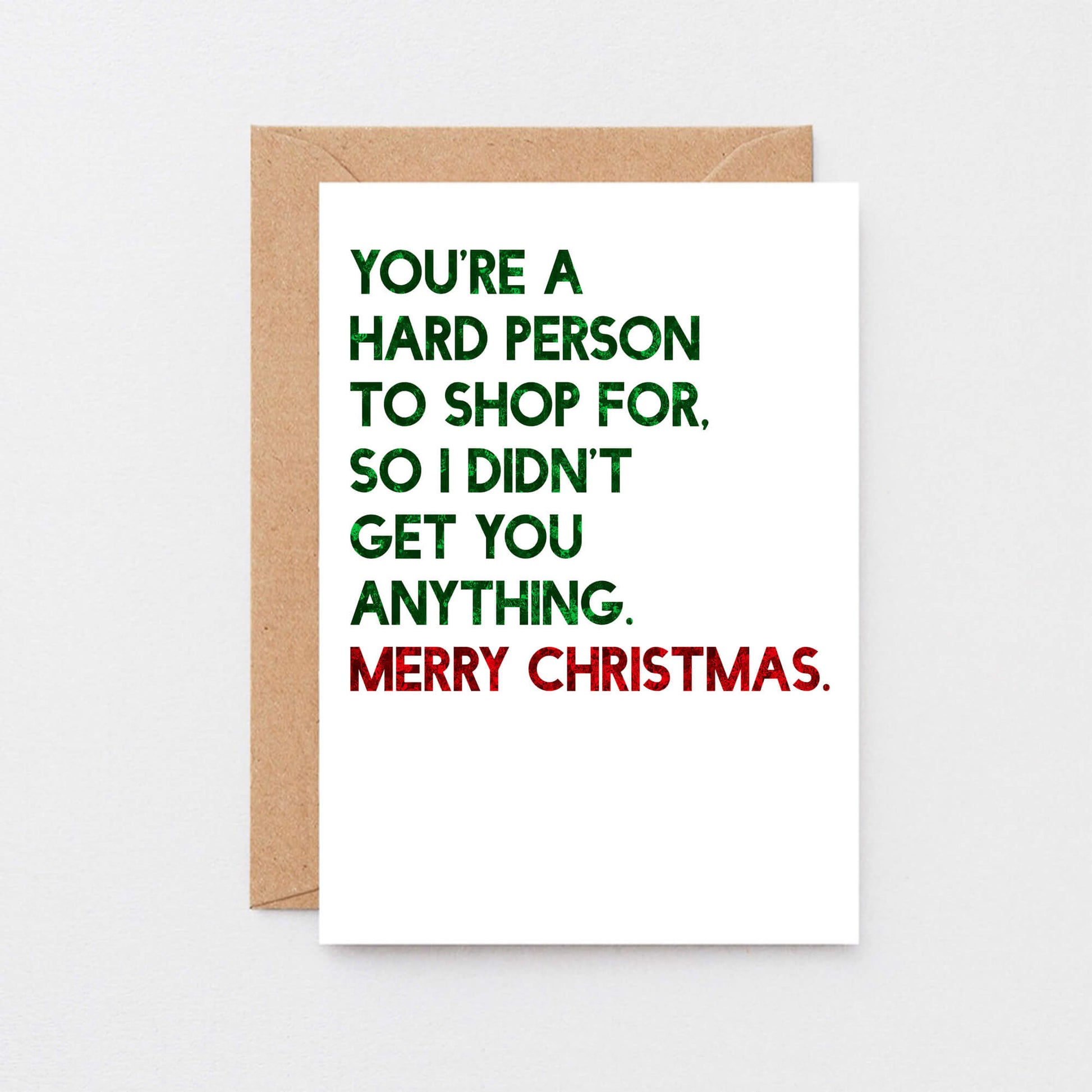 Christmas Card by SixElevenCreations. Reads You're a hard person to shop for. So I didn't get you anything. Merry Christmas. Product Code SEC0056A6