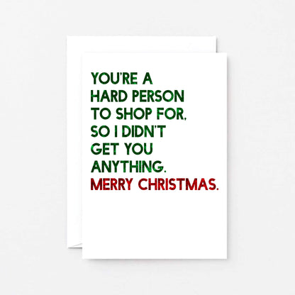 Christmas Card by SixElevenCreations. Reads You're a hard person to shop for. So I didn't get you anything. Merry Christmas. Product Code SEC0056A6