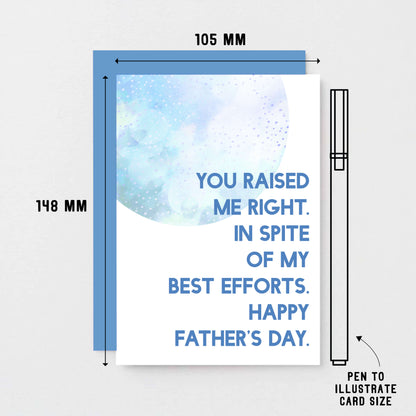 Father's Day Card by SixElevenCreations. Reads You raised me right. In spite of my best efforts. Happy Father's Day. Product Code SEF0023A6