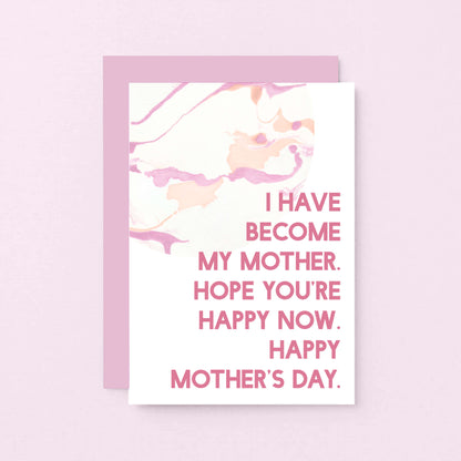 Mother's Day Card by SixElevenCreations. Reads I have become my mother. Hope you're happy now. Happy Mother's Day. Product Code SEM0021A6