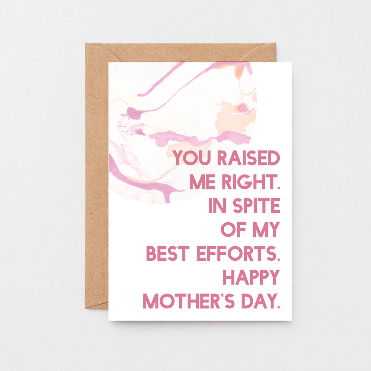 Mother's Day Card by SixElevenCreations. Reads You raised me right. In spite of my best efforts. Happy Mother's Day. Product Code SEM0023A6