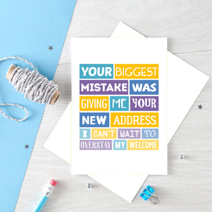 Big Funny New Home Card by SixElevenCreations. Reads Your biggest mistake was giving me your new address. I can't wait to overstay my welcome. Product Code SE0040A5