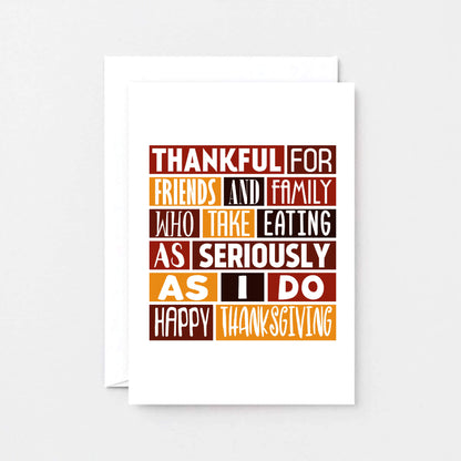 Thanksgiving Card by SixElevenCreations. Reads Thankful for friends and family who take eating as seriously as I do. Happy Thanksgiving. Product Code SEH0004A6